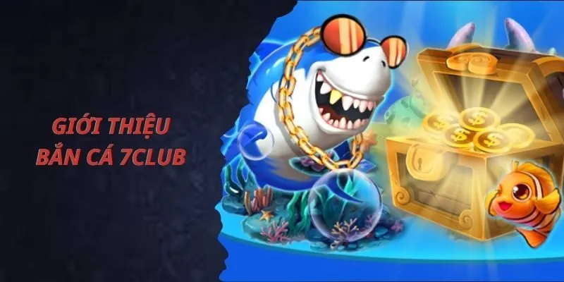 Tổng quan về game bắn cá tại cổng game 7Club