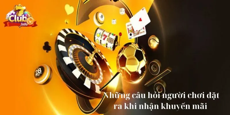 Siêu Khuyến Mãi Hoàn Trả Đặc Biệt Tại 7Club 4 Những câu hỏi người chơi đặt ra khi nhận khuyến mãi