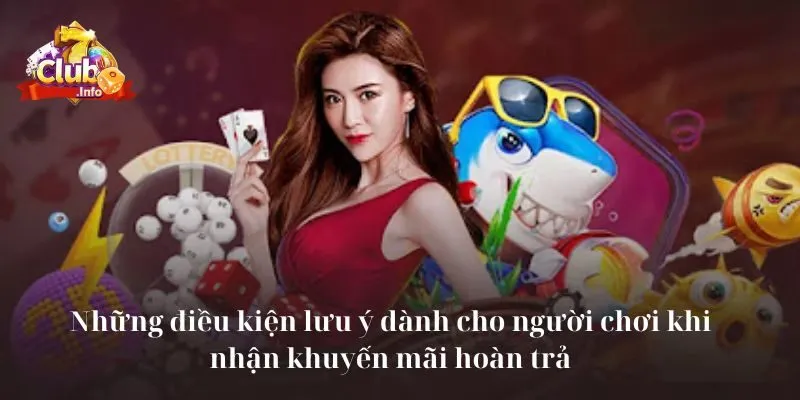 Siêu Khuyến Mãi Hoàn Trả Đặc Biệt Tại 7Club 3 Những điều kiện lưu ý dành cho người chơi khi nhận khuyến mãi hoàn trả
