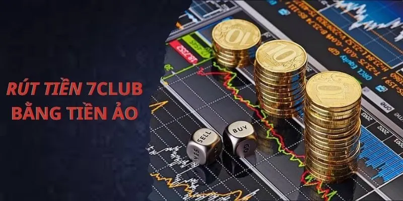 Rút tiền ảo là một hình thức rút tiền 7Club mới nhất
