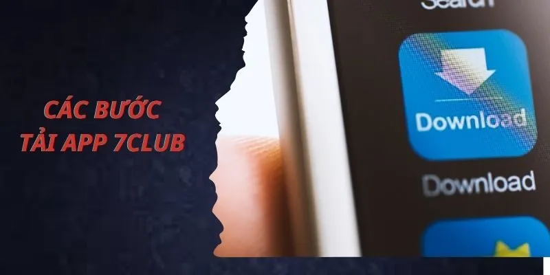 Cách Tải App 7Club Nhanh Nhất, Gọn Nhẹ Nhất Từ A Đến Z 2 Hướng dẫn chi tiết các bước tải app 7Club về thiết bị