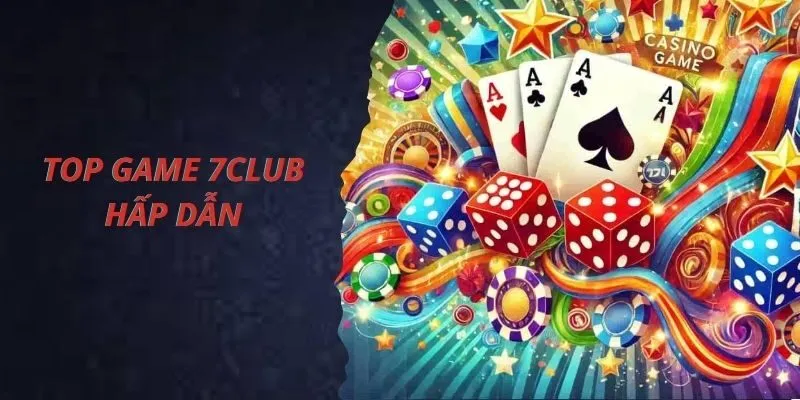 Top game 7Club lôi cuốn nhất hiện nay